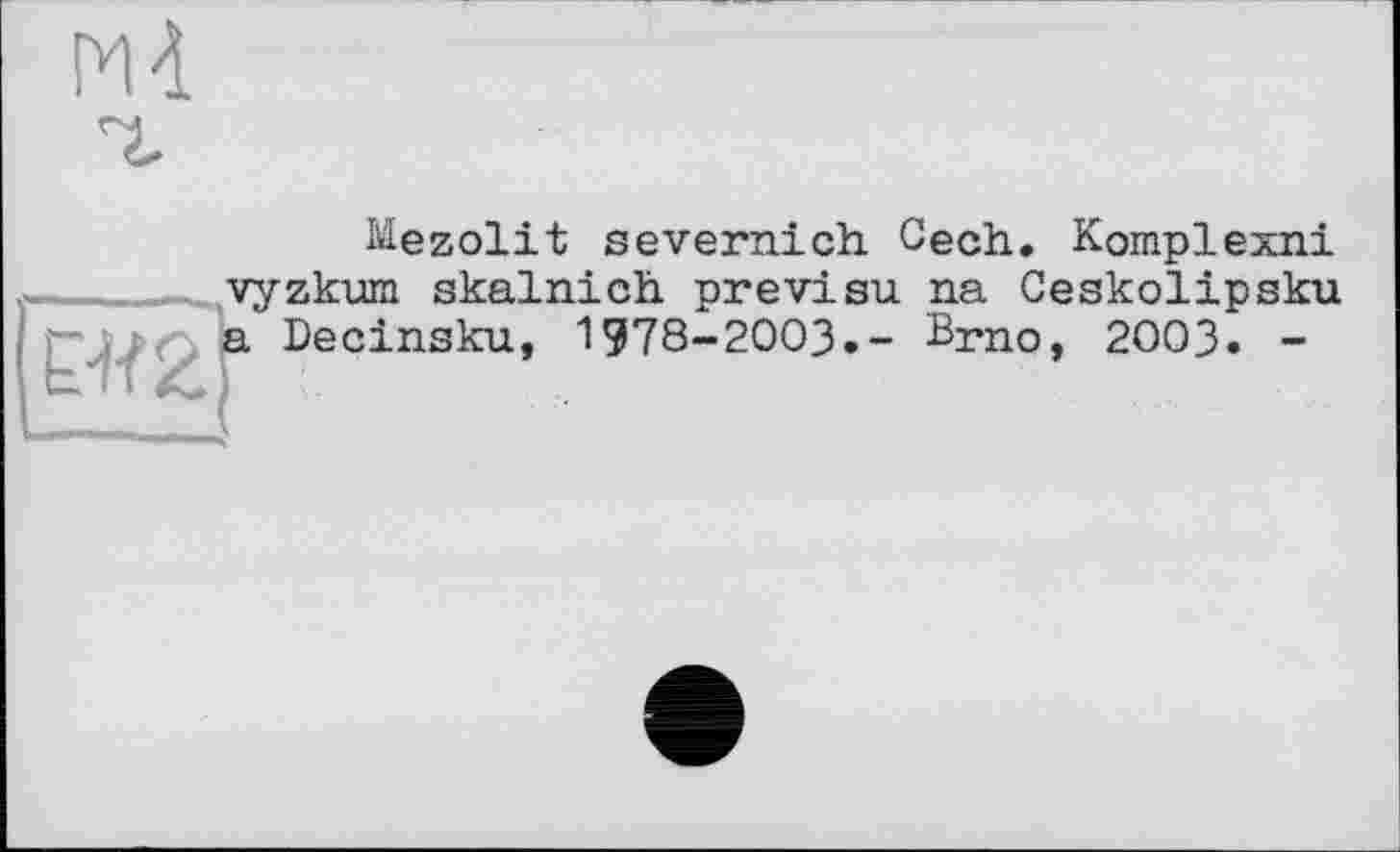 ﻿м
Mezolit severnich Cech, Komplexni vyzkum skalnich previsu na Ceskolipsku a Decinsku, 1578-2003.-- Brno, 2003. -